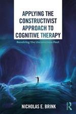 Applying the Constructivist Approach to Cognitive Therapy: Resolving the Unconscious Past