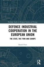 Defence Industrial Cooperation in the European Union: The State, the Firm and Europe