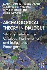 Archaeological Theory in Dialogue: Situating Relationality, Ontology, Posthumanism, and Indigenous Paradigms