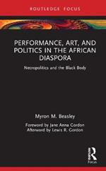 Performance, Art, and Politics in the African Diaspora: Necropolitics and the Black Body