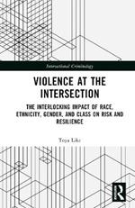 Violence at the Intersection: The Interlocking Impact of Race, Ethnicity, Gender, and Class on Risk and Resilience