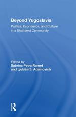 Beyond Yugoslavia: Politics, Economics, And Culture In A Shattered Community