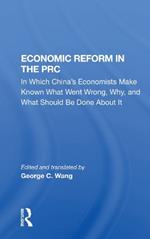 Economic Reform In The Prc: In Which China's Economists Make Known What Went Wrong, Why, And What Should Be Done About It