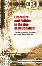 Literature and Politics in the Age of Nationalism: The Progressive Episode in South Asia, 1932-56