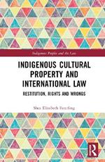 Indigenous Cultural Property and International Law: Restitution, Rights and Wrongs