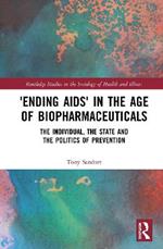 ‘Ending AIDS’ in the Age of Biopharmaceuticals: The Individual, the State and the Politics of Prevention