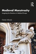 Medieval Monstrosity: Imagining the Monstrous in Medieval Europe