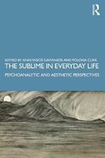 The Sublime in Everyday Life: Psychoanalytic and Aesthetic Perspectives