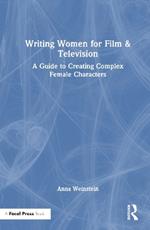 Writing Women for Film & Television: A Guide to Creating Complex Female Characters