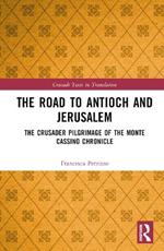 The Road to Antioch and Jerusalem: The Crusader Pilgrimage of the Monte Cassino Chronicle