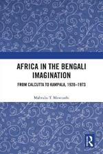 Africa in the Bengali Imagination: From Calcutta to Kampala, 1928-1973