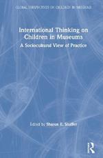 International Thinking on Children in Museums: A Sociocultural View of Practice