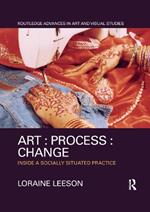 Art : Process : Change: Inside a Socially Situated Practice