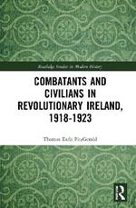 Combatants and Civilians in Revolutionary Ireland, 1918-1923