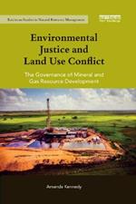 Environmental Justice and Land Use Conflict: The governance of mineral and gas resource development