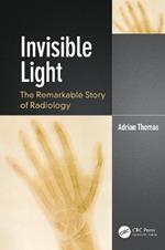 Invisible Light: The Remarkable Story of Radiology