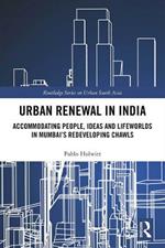 Urban Renewal in India: Accommodating People, Ideas and Lifeworlds in Mumbai's Redeveloping Chawls