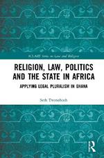 Religion, Law, Politics and the State in Africa: Applying Legal Pluralism in Ghana