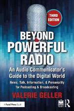 Beyond Powerful Radio: An Audio Communicator’s Guide to the Digital World - News, Talk, Information, & Personality for Podcasting & Broadcasting