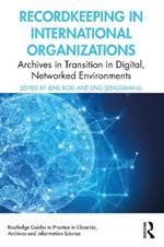 Recordkeeping in International Organizations: Archives in Transition in Digital, Networked Environments