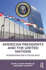 American Presidents and the United Nations: Internationalism in the Balance