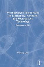 Psychoanalytic Perspectives on Illegitimacy, Adoption and Reproduction Technology: Strangers as Kin