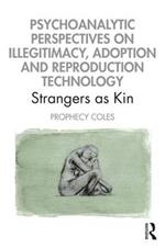 Psychoanalytic Perspectives on Illegitimacy, Adoption and Reproduction Technology: Strangers as Kin