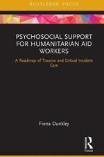 Psychosocial Support for Humanitarian Aid Workers: A Roadmap of Trauma and Critical Incident Care