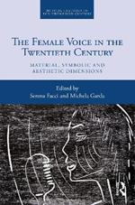 The Female Voice in the Twentieth Century: Material, Symbolic and Aesthetic Dimensions
