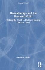 Dramatherapy and the Bereaved Child: Telling the Truth to Children During Difficult Times