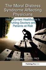 The Moral Distress Syndrome Affecting Physicians: How Current Healthcare is Putting Doctors and Patients at Risk