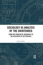 Sociology as Analysis of the Unintended: From the Problem of Ignorance to the Discovery of the Possible