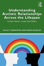 Understanding Autistic Relationships Across the Lifespan: Family, Friends, Lovers and Others