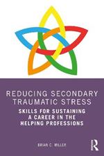 Reducing Secondary Traumatic Stress: Skills for Sustaining a Career in the Helping Professions