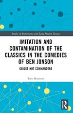 Imitation and Contamination of the Classics in the Comedies of Ben Jonson: Guides Not Commanders