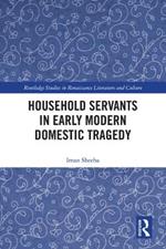 Household Servants in Early Modern Domestic Tragedy