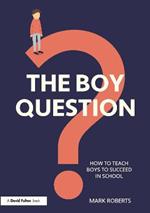 The Boy Question: How To Teach Boys To Succeed In School