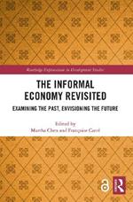 The Informal Economy Revisited: Examining the Past, Envisioning the Future