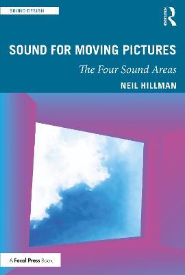 Sound for Moving Pictures: The Four Sound Areas - Neil Hillman - cover