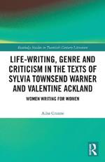 Life-Writing, Genre and Criticism in the Texts of Sylvia Townsend Warner and Valentine Ackland: Women Writing for Women