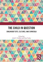 The Child in Question: Childhood Texts, Cultures, and Curricula