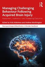 Managing Challenging Behaviour Following Acquired Brain Injury: Assessment, Intervention and Measuring Outcomes