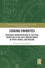 Staging Favorites: Theatrical Representations of Political Favoritism in the Early Modern Courts of Spain, France, and England