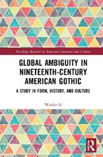 Global Ambiguity in Nineteenth-Century American Gothic: A Study in Form, History, and Culture