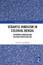 Vedantic Hinduism in Colonial Bengal: Reformed Hinduism and Western Protestantism