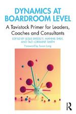 Dynamics at Boardroom Level: A Tavistock Primer for Leaders, Coaches and Consultants