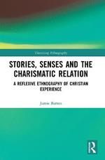 Stories, Senses and the Charismatic Relation: A Reflexive Ethnography of Christian Experience