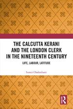 The Calcutta Kerani and the London Clerk in the Nineteenth Century: Life, Labour, Latitude