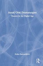 Aural/Oral Dramaturgies: Theatre in the Digital Age