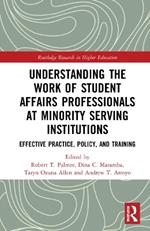 Understanding the Work of Student Affairs Professionals at Minority Serving Institutions: Effective Practice, Policy, and Training